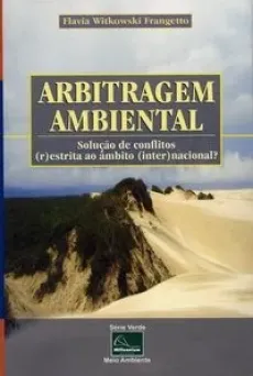 6257_-_FRANGETTO_Flavia._Arbitragem_ambiental_solucao_de_conflitos_restrita_ao_ambito_internacional-0cd2eb40 Arbitragem ambiental: solu&ccedil;&atilde;o de conflitos (r)estrita ao &acirc;mbito (inter)nacional? 