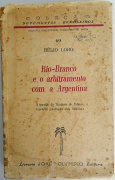 6395_-_LOBO_Helio._Rio-Branco_e_o_arbitramento_com_a_Argentina_a_questao_do_territorio_de_Palmas_tambem_chamada_das_Missoes-110aec08 Rio-Branco e o arbitramento com a Argentina: a quest&atilde;o do territ&oacute;rio de Palmas, tamb&eacute;m chamada das Miss&otilde;es