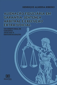 Alienacao_fiduciaria_em_garantia_sentenca_arbitral_e_execucao_extrajudicial-606e256f Aliena&ccedil;&atilde;o fiduci&aacute;ria em garantia, senten&ccedil;a arbitral e execu&ccedil;&atilde;o extrajudicial: um direito real de garantia aplicado &agrave; desjudicializa&ccedil;&atilde;o