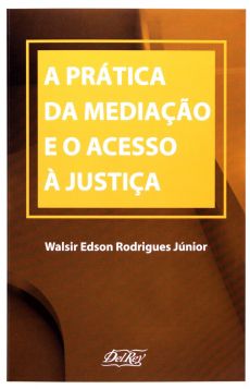 6244_-_RODRIGUES_JUNIOR_Walsir_Edson._A_pratica_da_mediacao_e_o_acesso_a_justica-738346da A pr&aacute;tica da media&ccedil;&atilde;o e o acesso &agrave; justi&ccedil;a