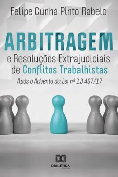 Arbitragem_e_resolucoes_extrajudiciais_de_conflitos_trabalhistas-7542ba5a Arbitragem e resolu&ccedil;&otilde;es extrajudiciais de conflitos trabalhistas: ap&oacute;s o advento da lei n. 13.467/17