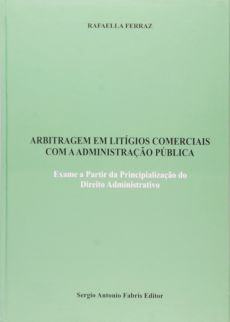 6218_-_FERRAZ_Rafaella._Arbitragem_em_litigios_comerciais_com_a_administracao_publica-7747618c Arbitragem em lit&iacute;gios comerciais com a administra&ccedil;&atilde;o p&uacute;blica: exame a partir da principializa&ccedil;&atilde;o do direito administrativo