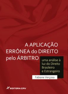 6096_-_VERCOSA_Fabiane._A_aplicacao_erronea_do_direito_pelo_arbitro_uma_analise_a_luz_do_direito_brasileiro_e_estrangeiro-beb4c5d3 A aplica&ccedil;&atilde;o err&ocirc;nea do direito pelo &aacute;rbitro: uma an&aacute;lise &agrave; luz do direito brasileiro e estrangeiro