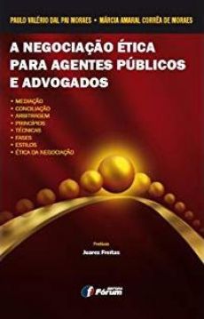 6150_-_MORAES_Paulo_Valerio_Dal_Pai_MORAES_Marcia_Amaral_Correa_de._A_negociacao_etica_para_agentes_publicos_e_advogados_mediacao_conciliacao_arbitragem_principios_tecnicas_fases_estilos_e_etica_de_negociacao-e32d51b5 A negocia&ccedil;&atilde;o &eacute;tica para agentes p&uacute;blicos e advogados: media&ccedil;&atilde;o, concilia&ccedil;&atilde;o, arbitragem, princ&iacute;pios, t&eacute;cnicas, fases, estilos e &eacute;tica de negocia&ccedil;&atilde;o