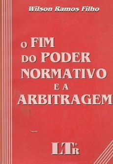 6340_-_RAMOS_FILHO_Wilson._O_Fim_do_Poder_Normativo_e_a_Arbitragem-e5265766 O Fim do Poder Normativo e a Arbitragem