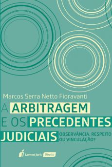 6012_--_FIORAVANTI_Marcos_Serra_Netto._A_arbitragem_e_os_proecedentes_judiciais_observancia_respeito_ou_vinculacao-ec4cc247 A arbitragem e os precedentes judiciais: observ&acirc;ncia, respeito ou vincula&ccedil;&atilde;o?